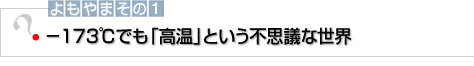 よもやまその1 −173℃でも「高温」という不思議な世界